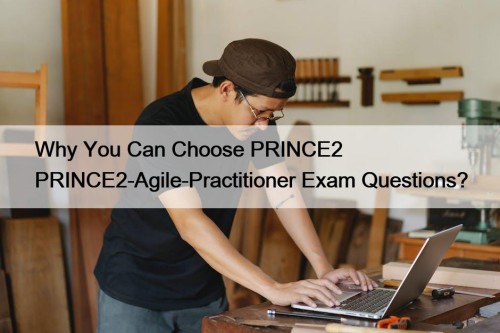 Why You Can Choose PRINCE2 PRINCE2-Agile-Practitioner Exam Questions?